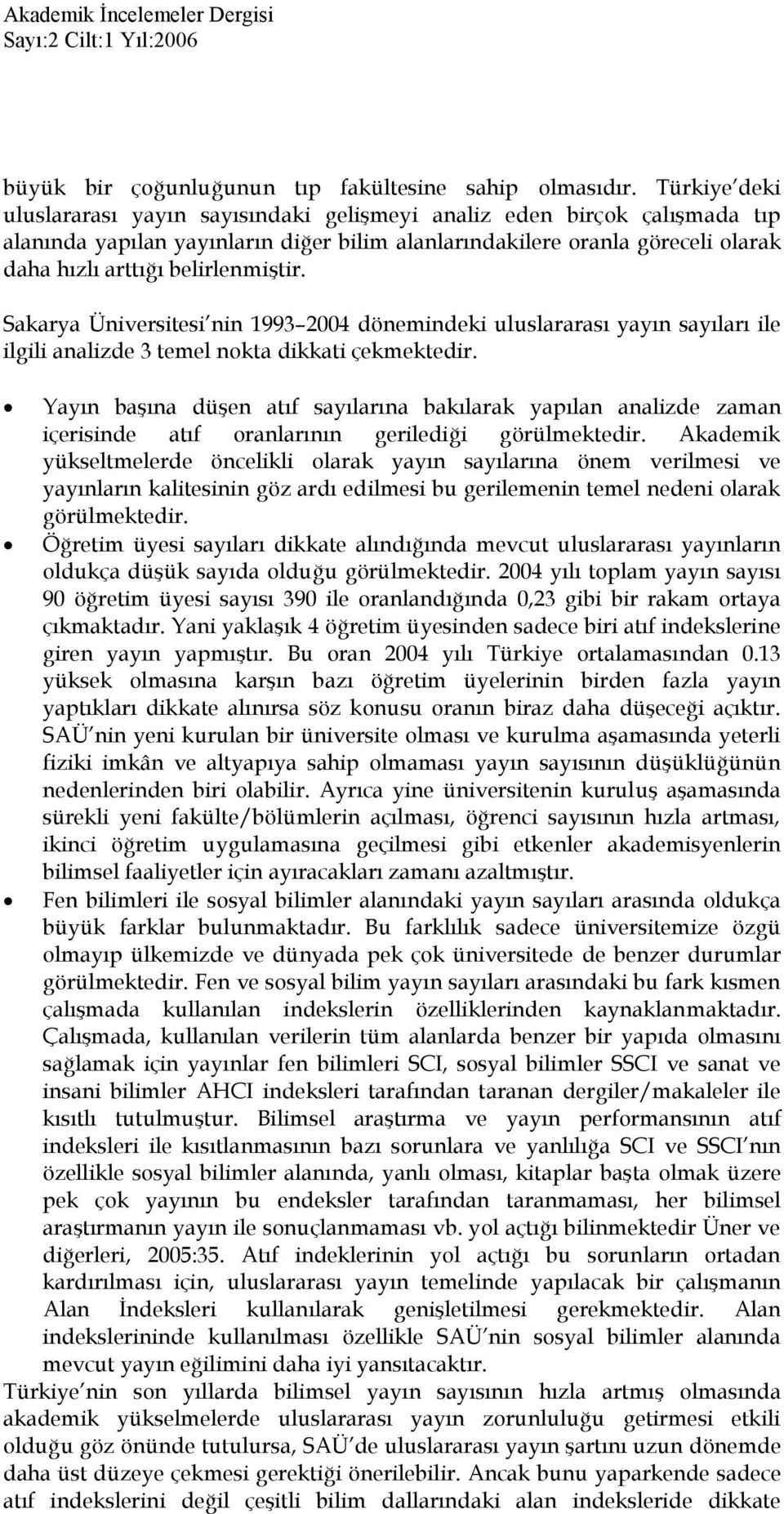 belirlenmiştir. Sakarya Üniversitesi nin 1993 2004 dönemindeki uluslararası yayın sayıları ile ilgili analizde 3 temel nokta dikkati çekmektedir.