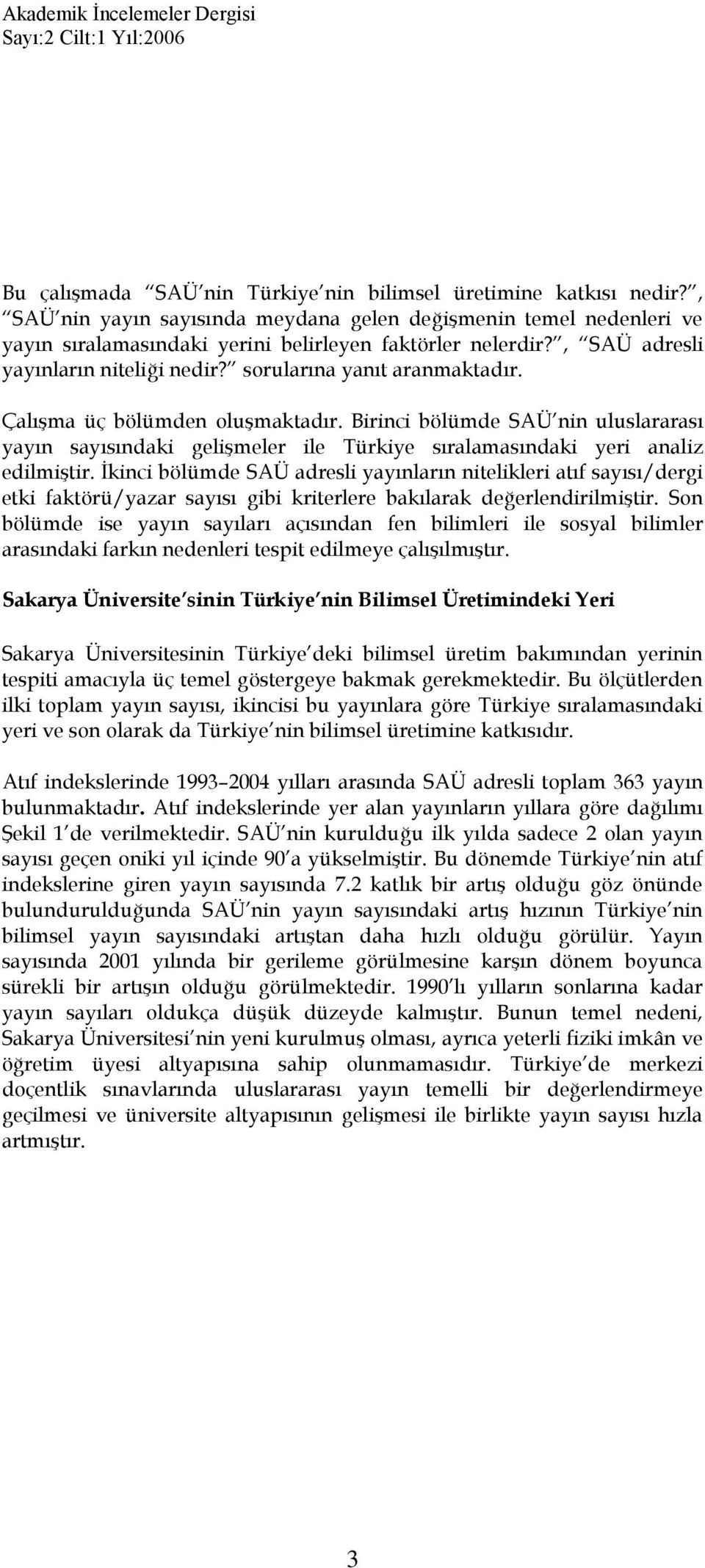 Birinci bölümde SAÜ nin uluslararası yayın sayısındaki gelişmeler ile Türkiye sıralamasındaki yeri analiz edilmiştir.