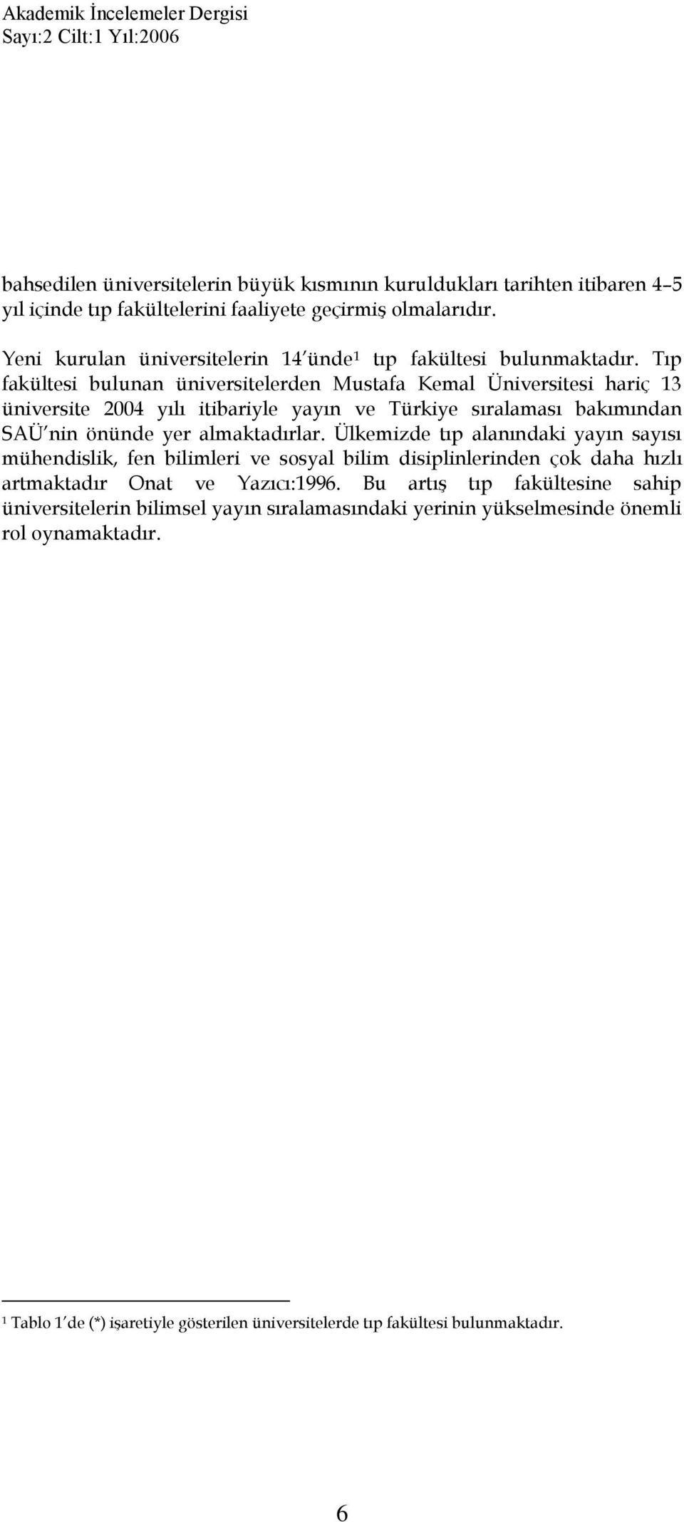 Tıp fakültesi bulunan üniversitelerden Mustafa Kemal Üniversitesi hariç 13 üniversite 2004 yılı itibariyle yayın ve Türkiye sıralaması bakımından SAÜ nin önünde yer almaktadırlar.