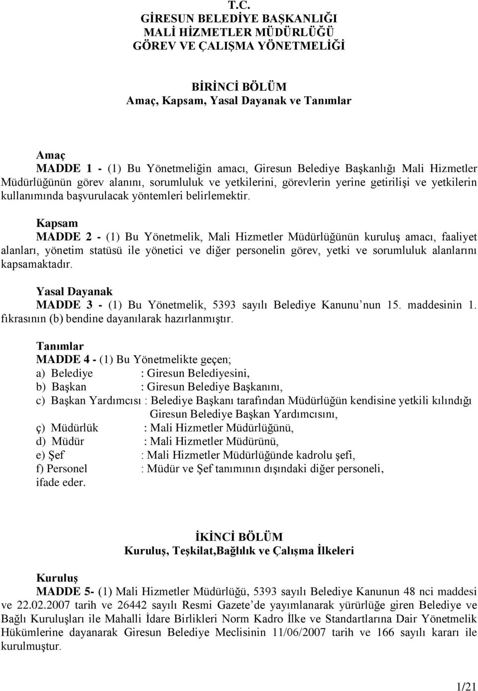 Kapsam MADDE 2 - (1) Bu Yönetmelik, Mali Hizmetler Müdürlüğünün kuruluş amacı, faaliyet alanları, yönetim statüsü ile yönetici ve diğer personelin görev, yetki ve sorumluluk alanlarını kapsamaktadır.