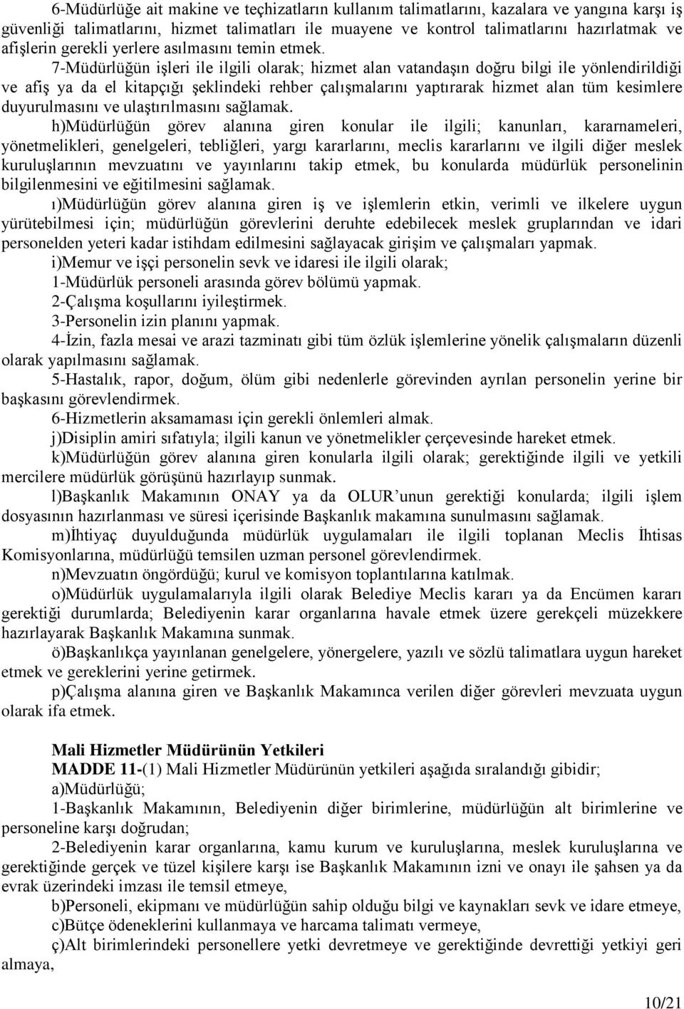 7-Müdürlüğün işleri ile ilgili olarak; hizmet alan vatandaşın doğru bilgi ile yönlendirildiği ve afiş ya da el kitapçığı şeklindeki rehber çalışmalarını yaptırarak hizmet alan tüm kesimlere