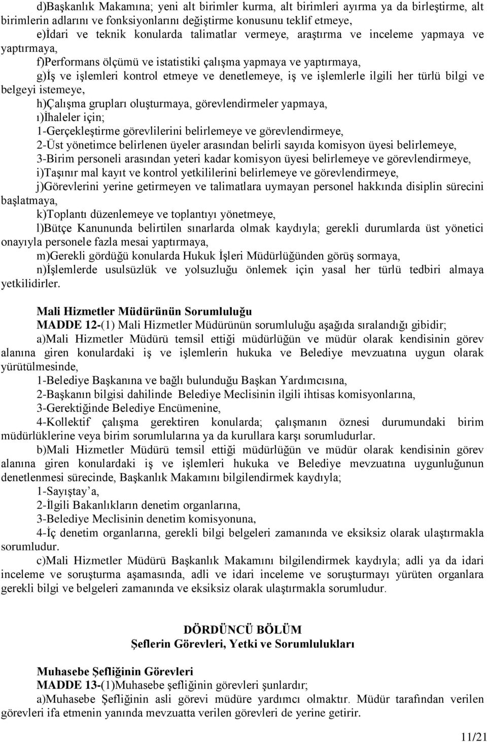 ilgili her türlü bilgi ve belgeyi istemeye, h)çalışma grupları oluşturmaya, görevlendirmeler yapmaya, ı)ihaleler için; 1-Gerçekleştirme görevlilerini belirlemeye ve görevlendirmeye, 2-Üst yönetimce