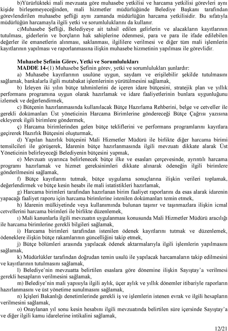 c)muhasebe Şefliği, Belediyeye ait tahsil edilen gelirlerin ve alacakların kayıtlarının tutulması, giderlerin ve borçların hak sahiplerine ödenmesi, para ve para ile ifade edilebilen değerler ile