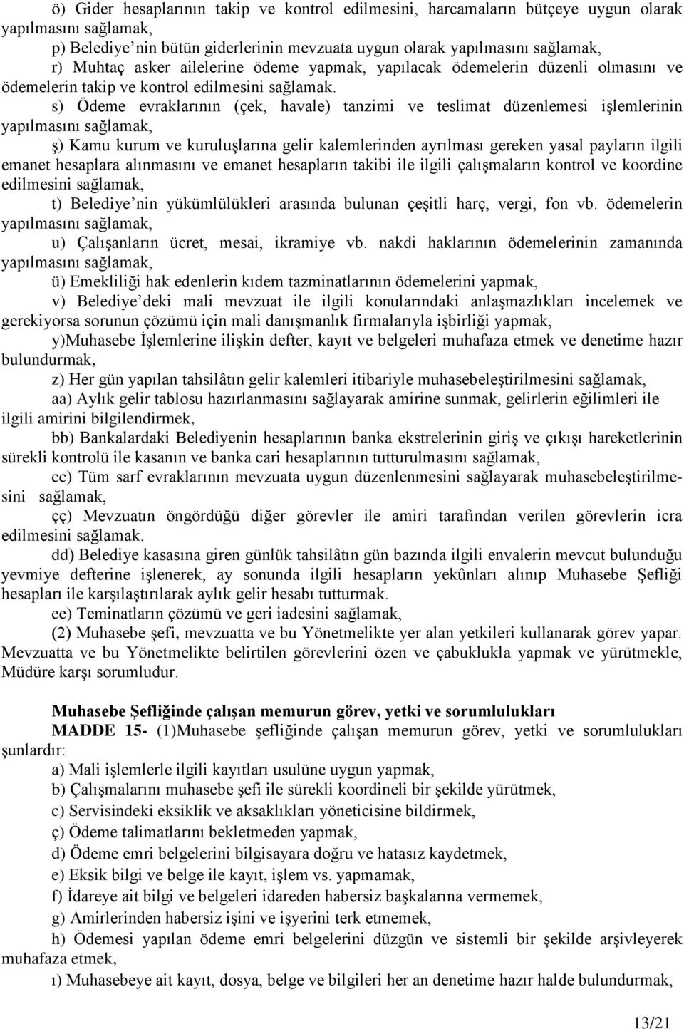 s) Ödeme evraklarının (çek, havale) tanzimi ve teslimat düzenlemesi işlemlerinin yapılmasını sağlamak, ş) Kamu kurum ve kuruluşlarına gelir kalemlerinden ayrılması gereken yasal payların ilgili