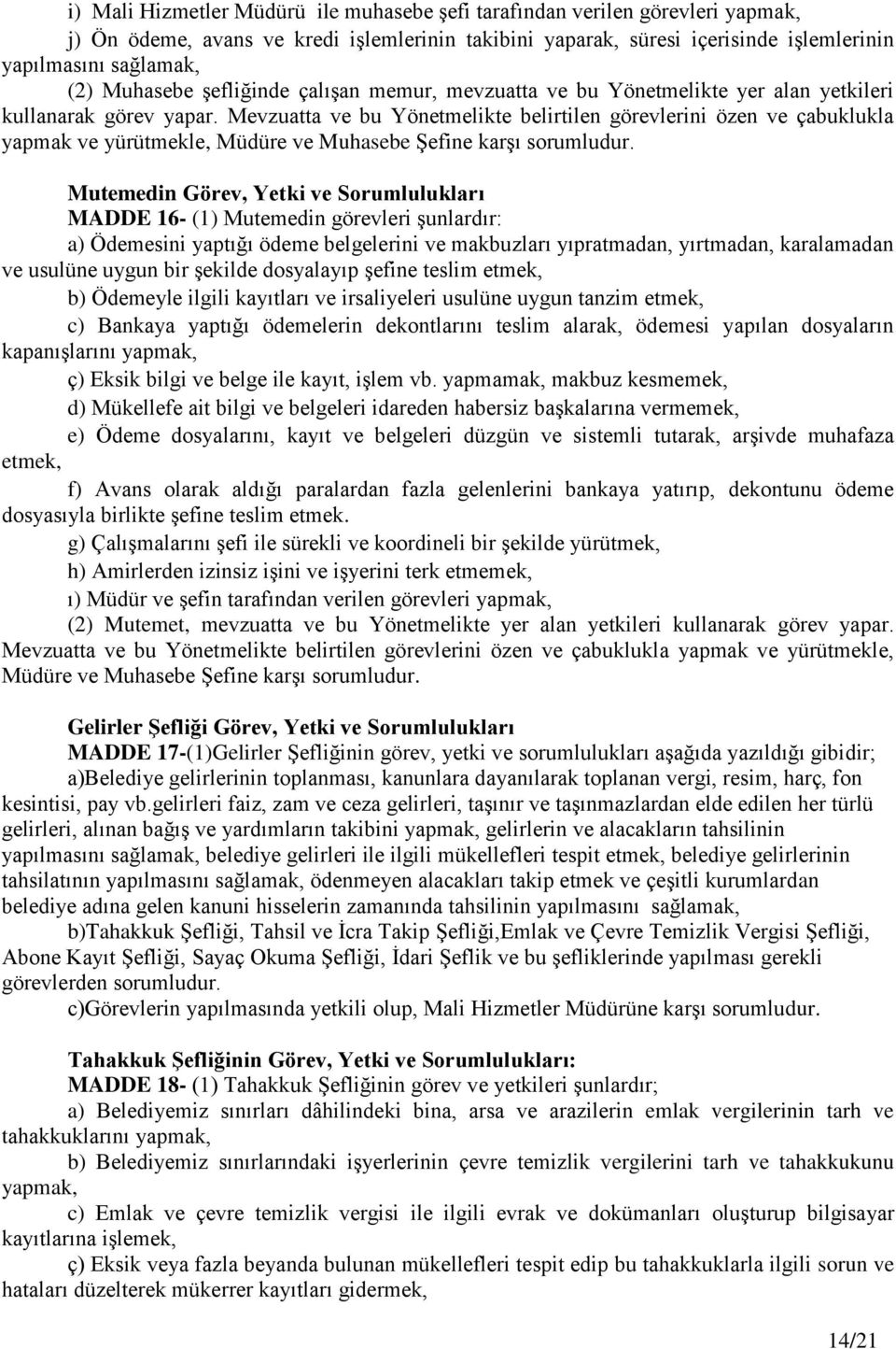 Mevzuatta ve bu Yönetmelikte belirtilen görevlerini özen ve çabuklukla yapmak ve yürütmekle, Müdüre ve Muhasebe Şefine karşı sorumludur.