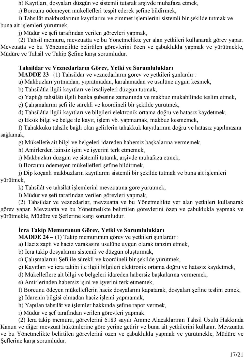 yapar. Mevzuatta ve bu Yönetmelikte belirtilen görevlerini özen ve çabuklukla yapmak ve yürütmekle, Müdüre ve Tahsil ve Takip Şefine karşı sorumludur.