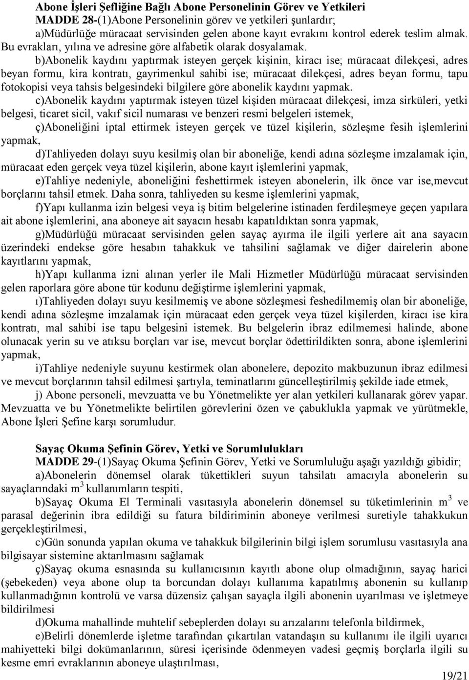 b)abonelik kaydını yaptırmak isteyen gerçek kişinin, kiracı ise; müracaat dilekçesi, adres beyan formu, kira kontratı, gayrimenkul sahibi ise; müracaat dilekçesi, adres beyan formu, tapu fotokopisi