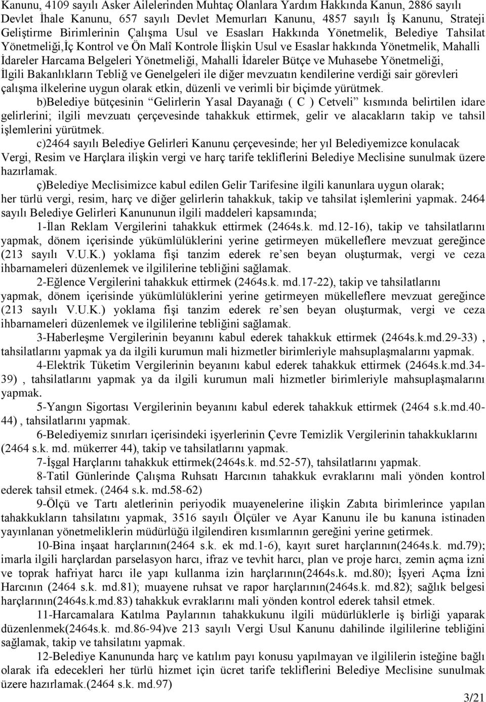 Yönetmeliği, Mahalli İdareler Bütçe ve Muhasebe Yönetmeliği, İlgili Bakanlıkların Tebliğ ve Genelgeleri ile diğer mevzuatın kendilerine verdiği sair görevleri çalışma ilkelerine uygun olarak etkin,