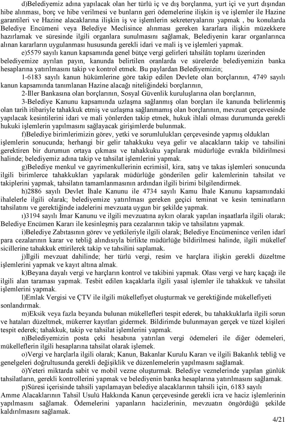 süresinde ilgili organlara sunulmasını sağlamak, Belediyenin karar organlarınca alınan kararların uygulanması hususunda gerekli idari ve mali iş ve işlemleri yapmak.