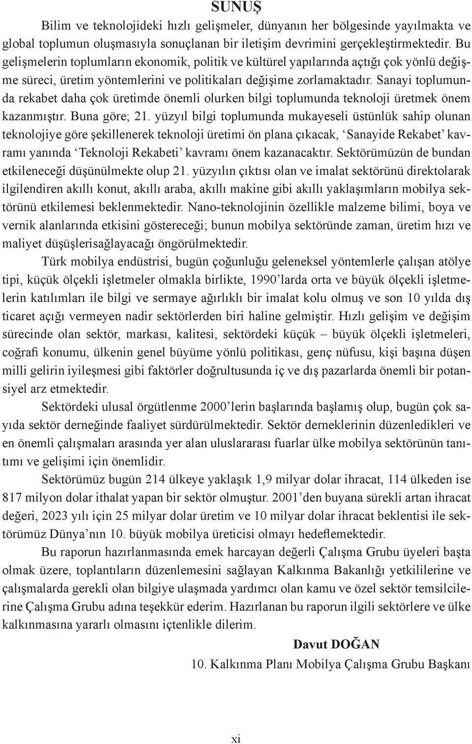 Sanayi toplumunda rekabet daha çok üretimde önemli olurken bilgi toplumunda teknoloji üretmek önem kazanmıştır. Buna göre; 21.