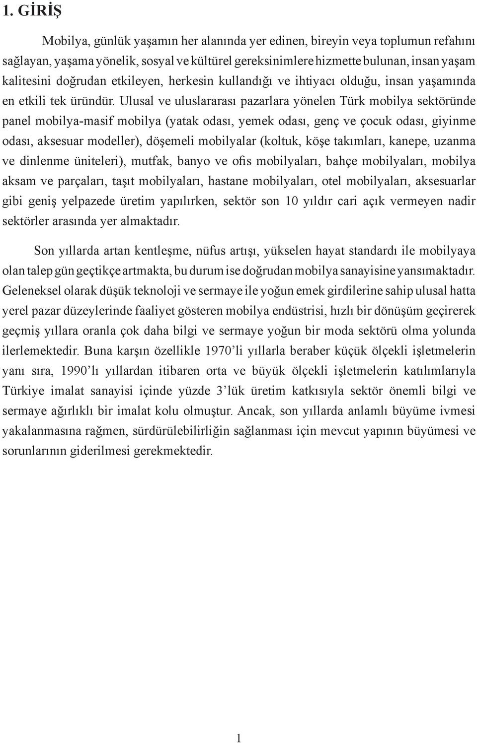 Ulusal ve uluslararası pazarlara yönelen Türk mobilya sektöründe panel mobilya-masif mobilya (yatak odası, yemek odası, genç ve çocuk odası, giyinme odası, aksesuar modeller), döşemeli mobilyalar