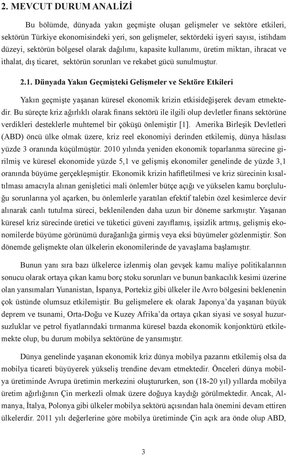 Dünyada Yakın Geçmişteki Gelişmeler ve Sektöre Etkileri Yakın geçmişte yaşanan küresel ekonomik krizin etkisideğişerek devam etmektedir.