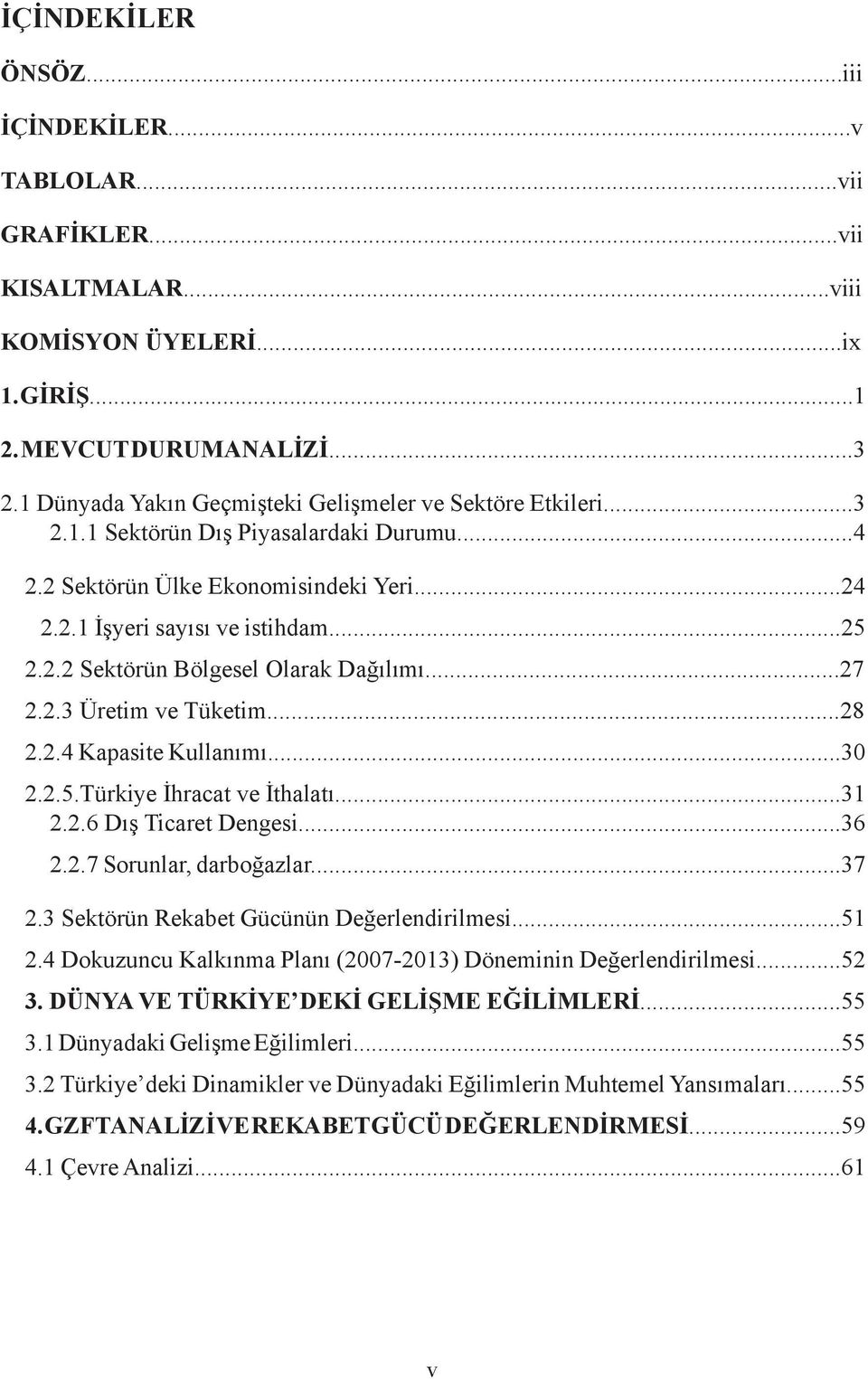 ..27 2.2.3 Üretim ve Tüketim...28 2.2.4 Kapasite Kullanımı...30 2.2.5.Türkiye İhracat ve İthalatı...31 2.2.6 Dış Ticaret Dengesi...36 2.2.7 Sorunlar, darboğazlar...37 2.