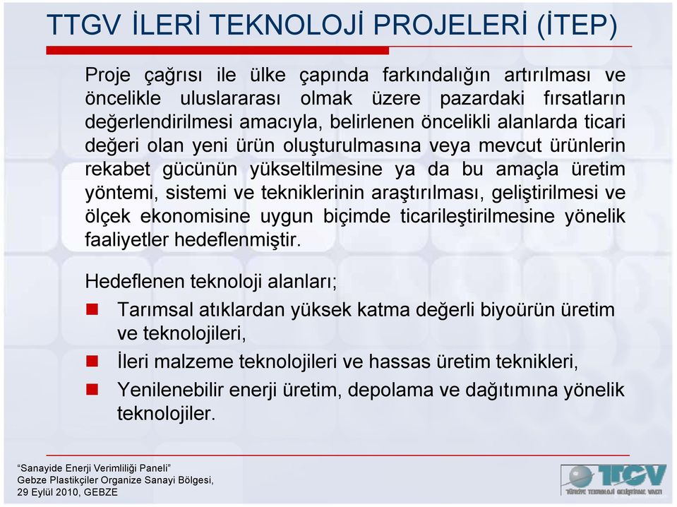 tekniklerinin araştırılması, geliştirilmesi ve ölçek ekonomisine uygun biçimde ticarileştirilmesine yönelik faaliyetler hedeflenmiştir.