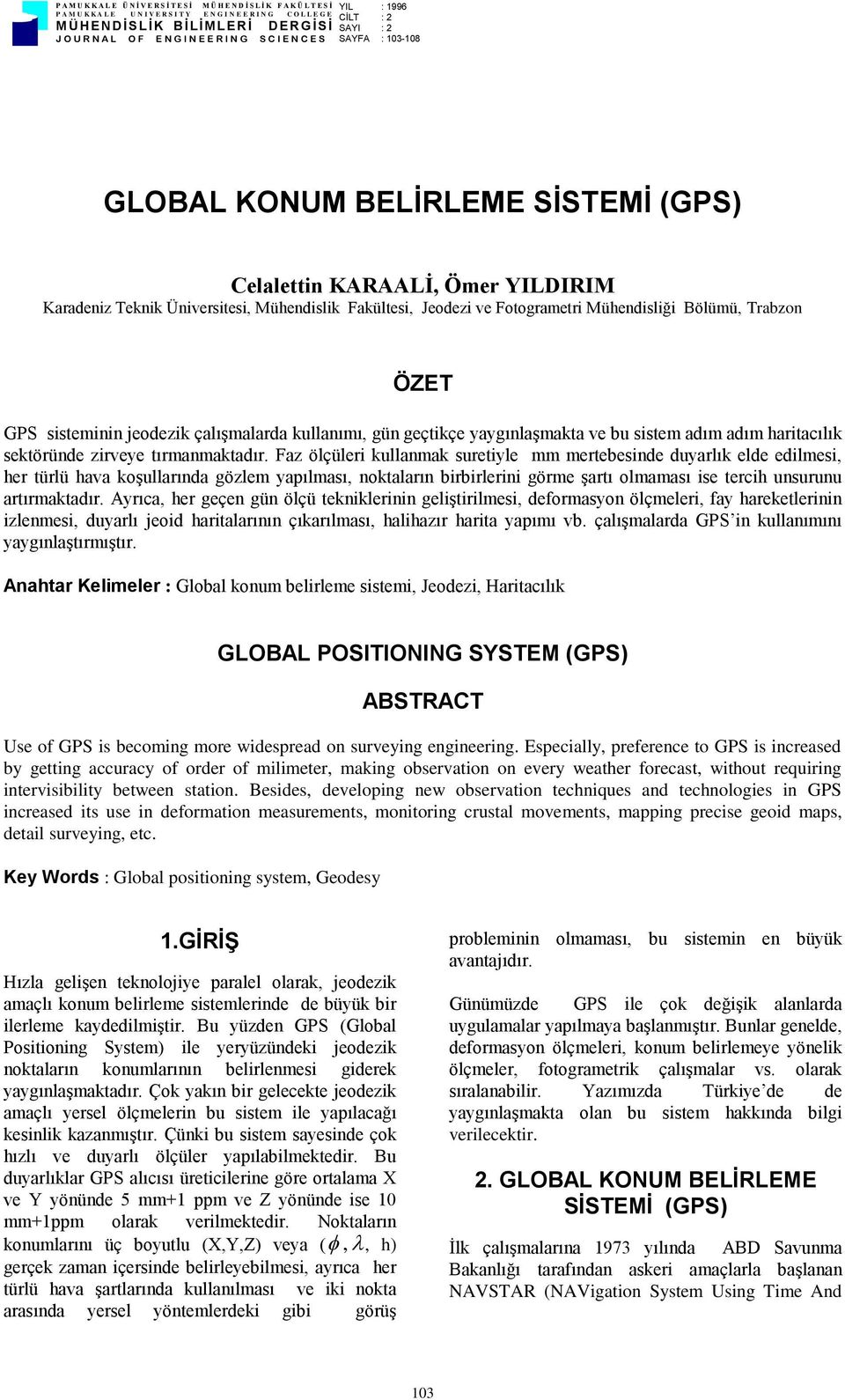 Üniversitesi, Mühendislik Fkültesi, Jeodezi ve Fotogrmetri Mühendisliği Bölümü, Trbzon ÖZET GPS sisteminin jeodezik çlışmlrd kullnımı, gün geçtikçe yygınlşmkt ve bu sistem dım dım hritcılık