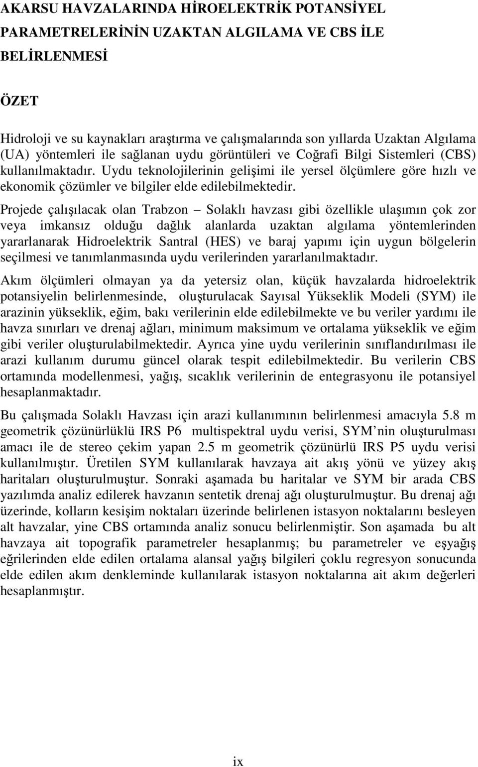 Uydu teknolojilerinin gelişimi ile yersel ölçümlere göre hızlı ve ekonomik çözümler ve bilgiler elde edilebilmektedir.