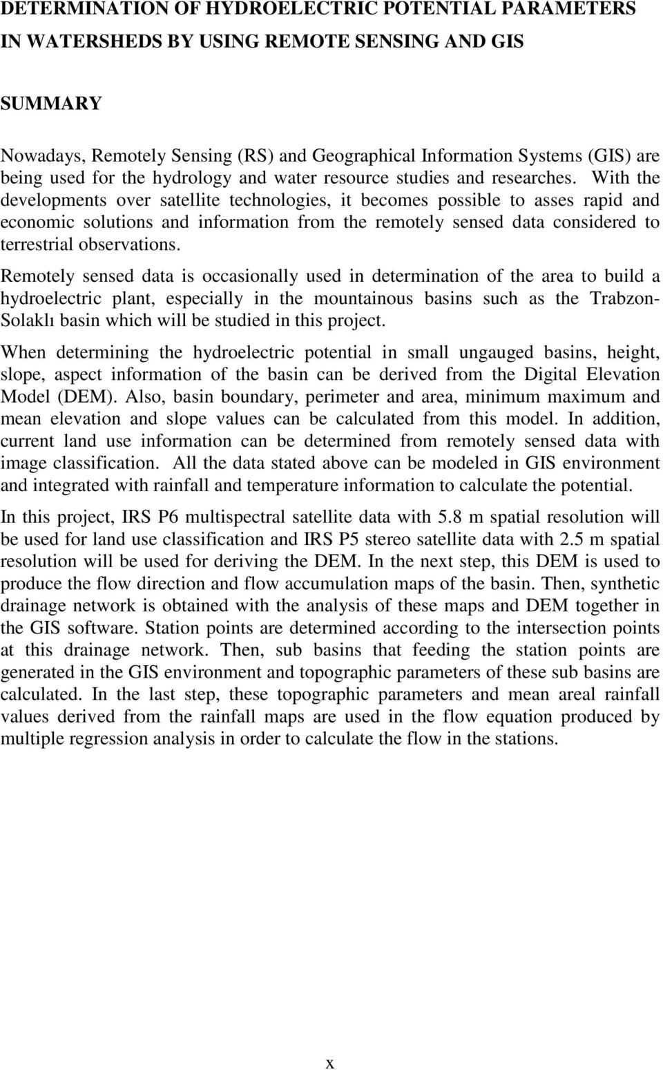 With the developments over satellite technologies, it becomes possible to asses rapid and economic solutions and information from the remotely sensed data considered to terrestrial observations.