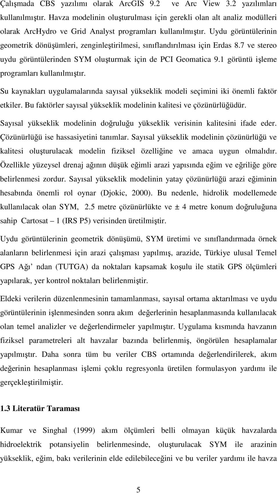 Uydu görüntülerinin geometrik dönüşümleri, zenginleştirilmesi, sınıflandırılması için Erdas 8.7 ve stereo uydu görüntülerinden SYM oluşturmak için de PCI Geomatica 9.