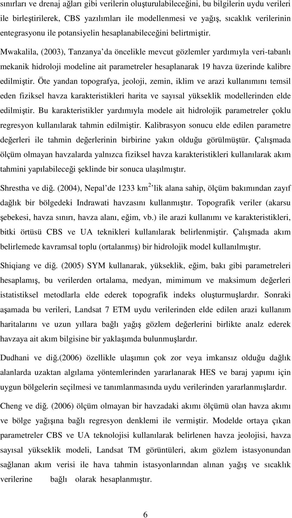 Mwakalila, (2003), Tanzanya da öncelikle mevcut gözlemler yardımıyla veri-tabanlı mekanik hidroloji modeline ait parametreler hesaplanarak 19 havza üzerinde kalibre edilmiştir.