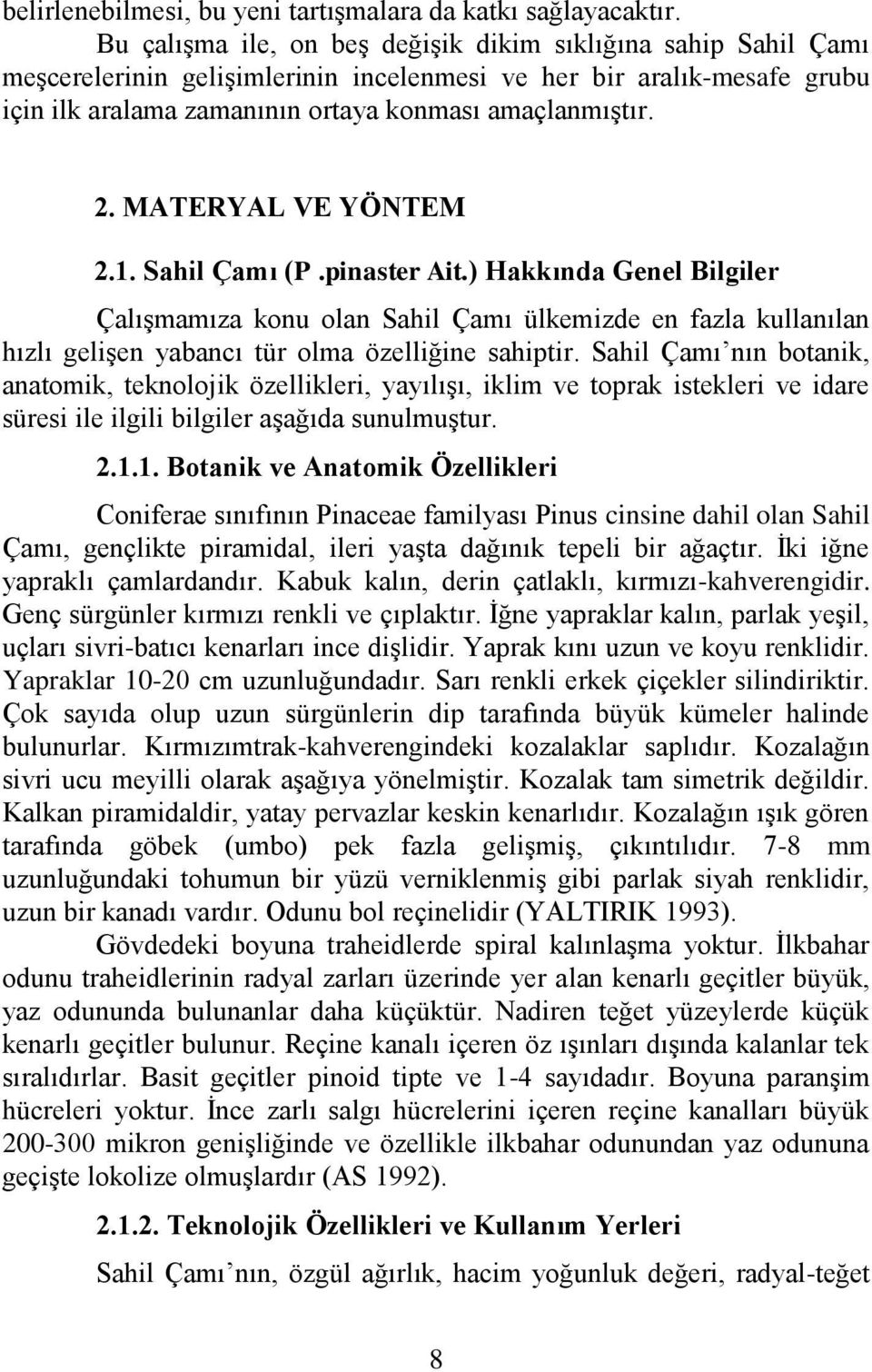 MATERYAL VE YÖNTEM 2.1. Sahil Çamı (P.pinaster Ait.) Hakkında Genel Bilgiler ÇalıĢmamıza konu olan Sahil Çamı ülkemizde en fazla kullanılan hızlı geliģen yabancı tür olma özelliğine sahiptir.