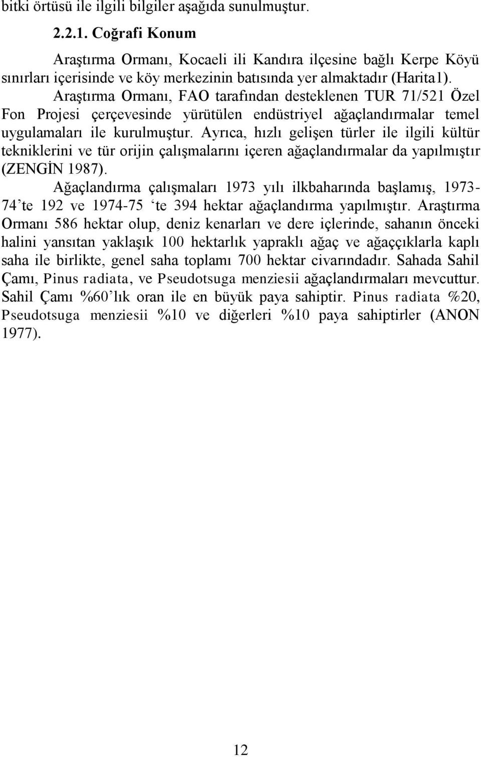 AraĢtırma Ormanı, FAO tarafından desteklenen TUR 71/521 Özel Fon Projesi çerçevesinde yürütülen endüstriyel ağaçlandırmalar temel uygulamaları ile kurulmuģtur.