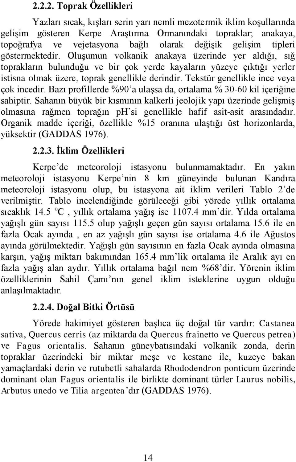 OluĢumun volkanik anakaya üzerinde yer aldığı, sığ toprakların bulunduğu ve bir çok yerde kayaların yüzeye çıktığı yerler istisna olmak üzere, toprak genellikle derindir.