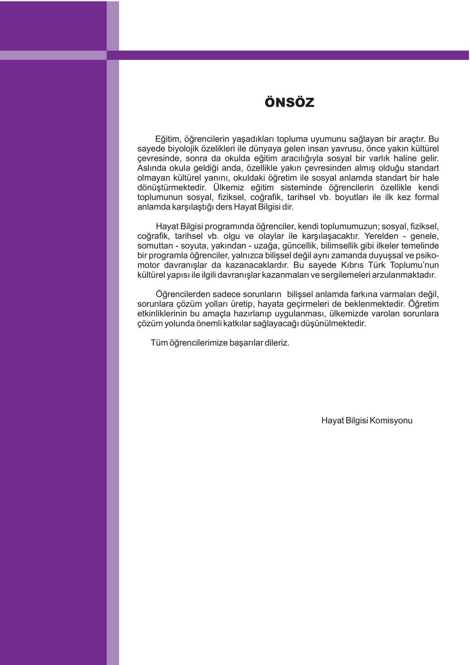 Aslýnda okula geldiði anda, özellikle yakýn çevresinden almýþ olduðu standart olmayan kültürel yanýný, okuldaki öðretim ile sosyal anlamda standart bir hale dönüþtürmektedir.