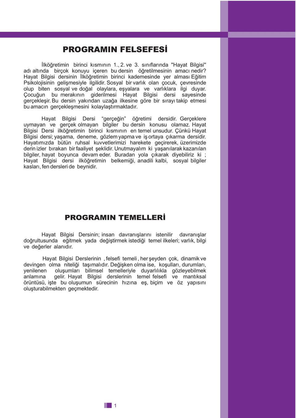 Sosyal bir varlýk olan çocuk, çevresinde olup biten sosyal ve doðal olaylara, eþyalara ve varlýklara ilgi duyar. Çocuðun bu merakýnýn giderilmesi Hayat Bilgisi dersi sayesinde gerçekleþir.