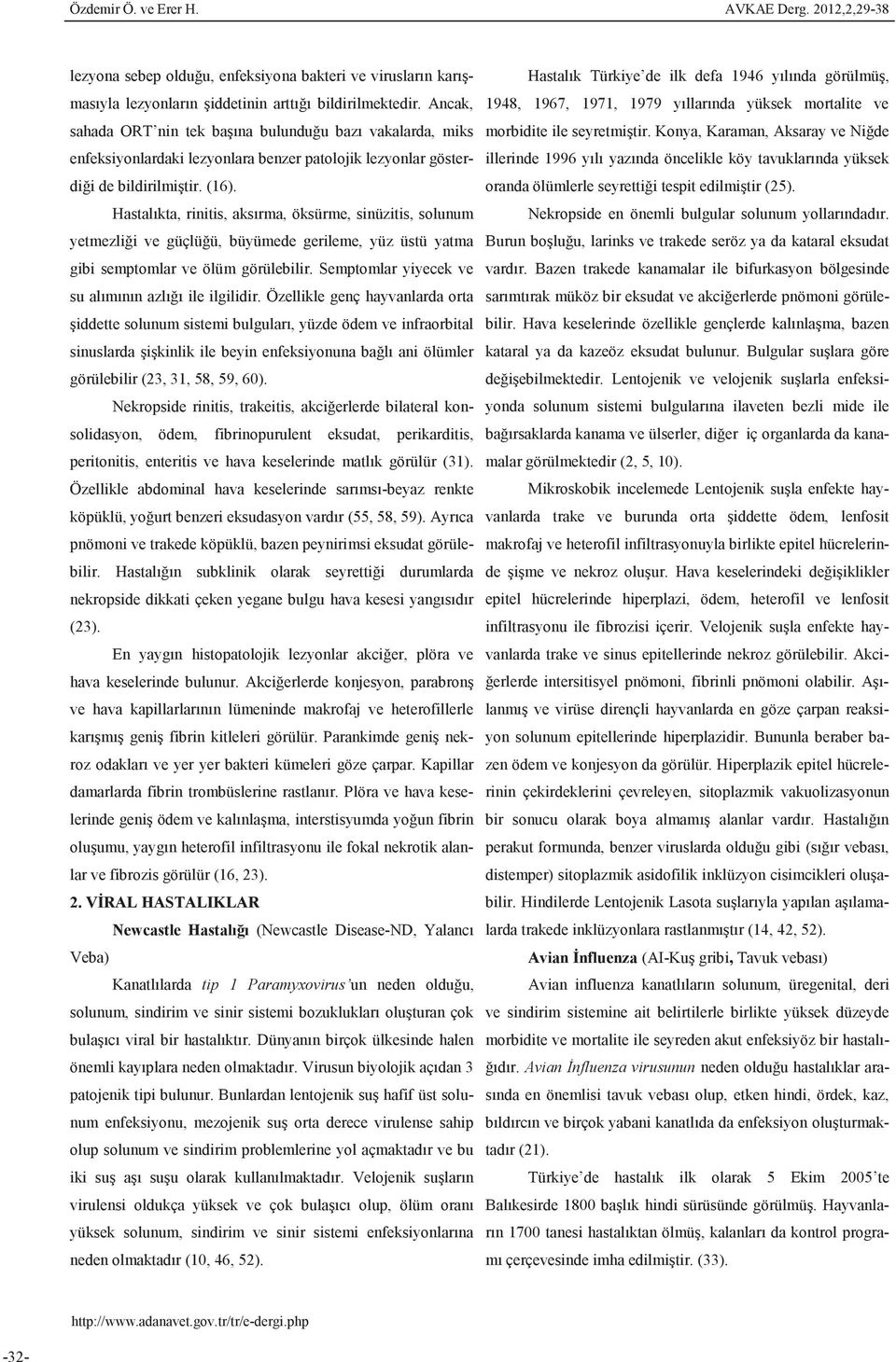 Hastalıkta, rinitis, aksırma, öksürme, sinüzitis, solunum yetmezliği ve güçlüğü, büyümede gerileme, yüz üstü yatma gibi semptomlar ve ölüm görülebilir.