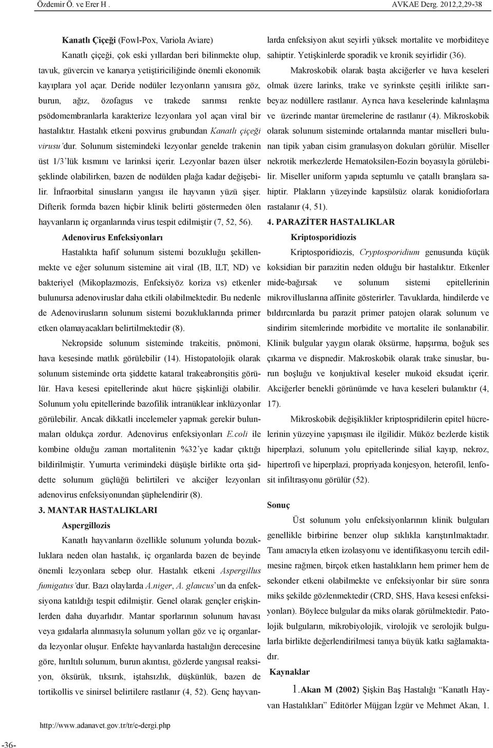 Deride nodüler lezyonların yanısıra göz, burun, ağız, özofagus ve trakede sarımsı renkte psödomembranlarla karakterize lezyonlara yol açan viral bir hastalıktır.