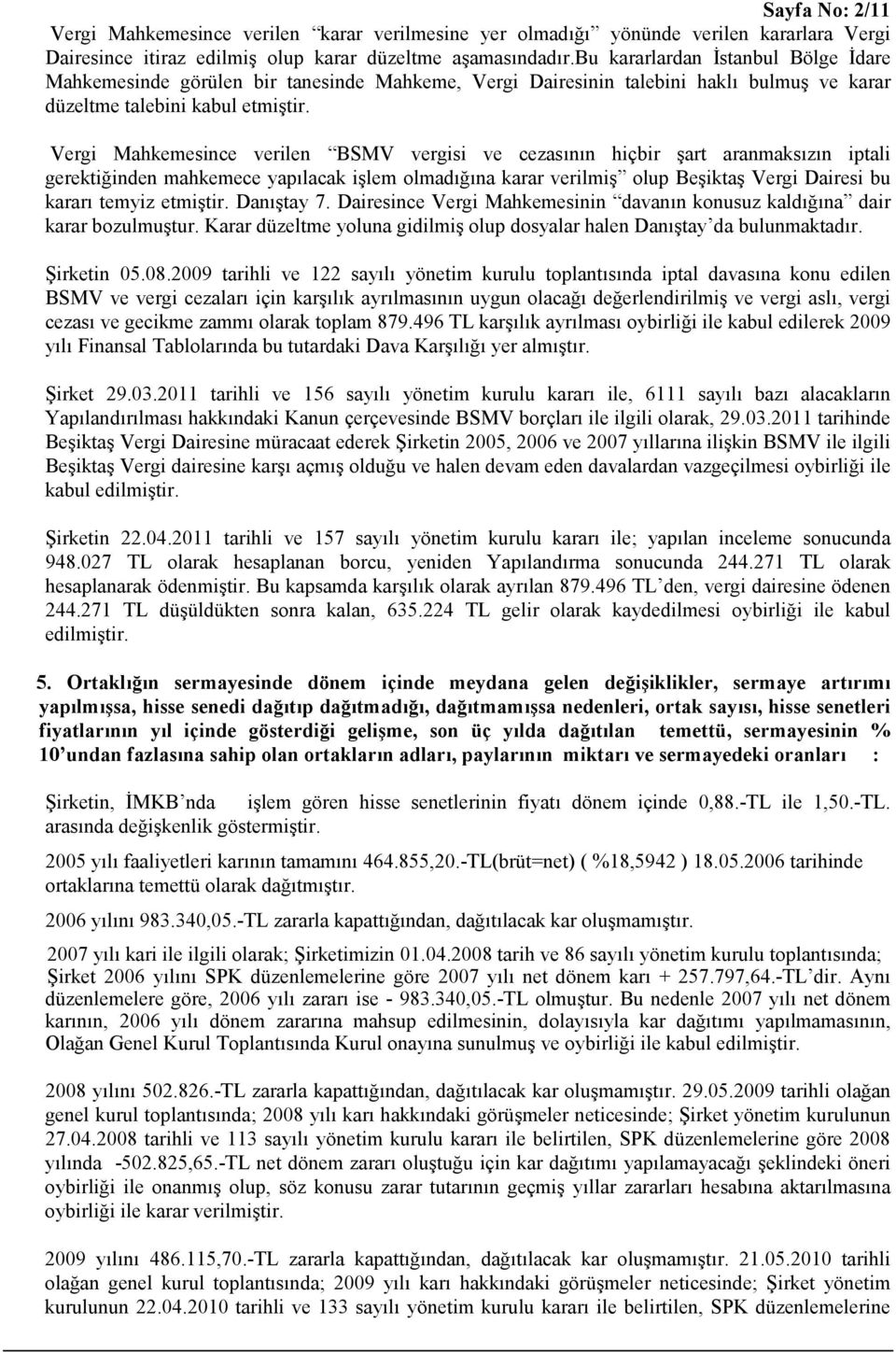 Vergi Mahkemesince verilen BSMV vergisi ve cezasının hiçbir şart aranmaksızın iptali gerektiğinden mahkemece yapılacak işlem olmadığına karar verilmiş olup Beşiktaş Vergi Dairesi bu kararı temyiz