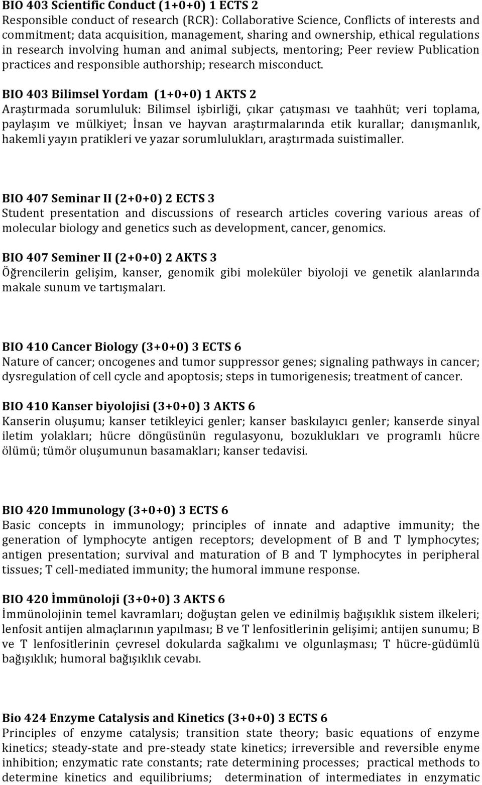 BIO 403 Bilimsel Yordam (1+0+0) 1 AKTS 2 Araştırmada sorumluluk: Bilimsel işbirliği, çıkar çatışması ve taahhüt; veri toplama, paylaşım ve mülkiyet; İnsan ve hayvan araştırmalarında etik kurallar;