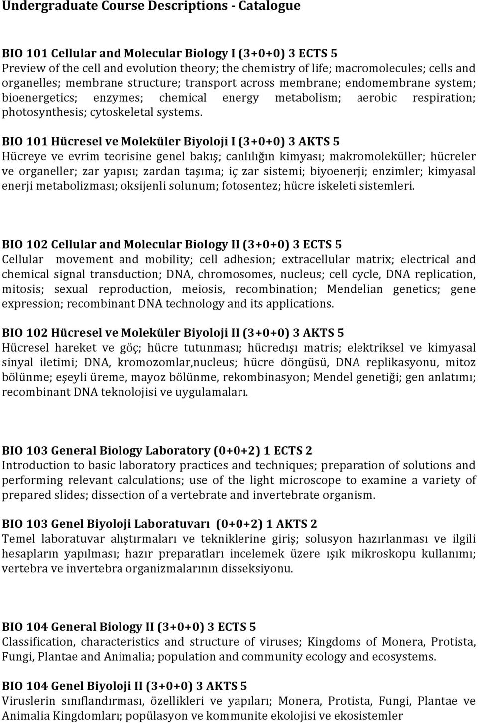 BIO 101 Hücresel ve Moleküler Biyoloji I (3+0+0) 3 AKTS 5 Hücreye ve evrim teorisine genel bakış; canlılığın kimyası; makromoleküller; hücreler ve organeller; zar yapısı; zardan taşıma; iç zar