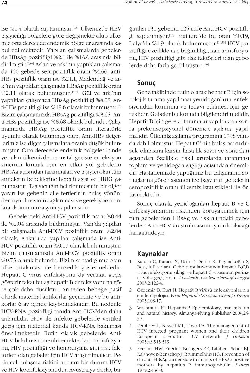 6 aras nda bildirilmifltir. [9,1] Aslan ve ark.'n n yapt klar çal flmada 45 gebede seropozitiflik oran %4.66, anti- HBs pozitiflik oran ise %21.1, Madenda ve ark.