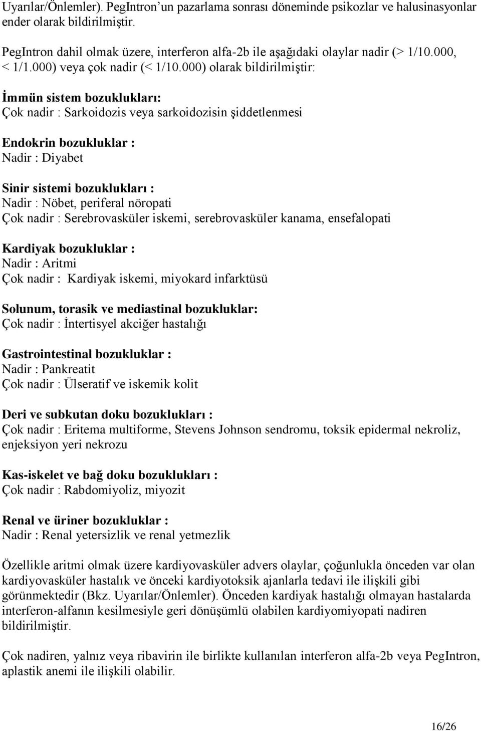 000) olarak bildirilmiģtir: İmmün sistem bozuklukları: Çok nadir : Sarkoidozis veya sarkoidozisin Ģiddetlenmesi Endokrin bozukluklar : Nadir : Diyabet Sinir sistemi bozuklukları : Nadir : Nöbet,