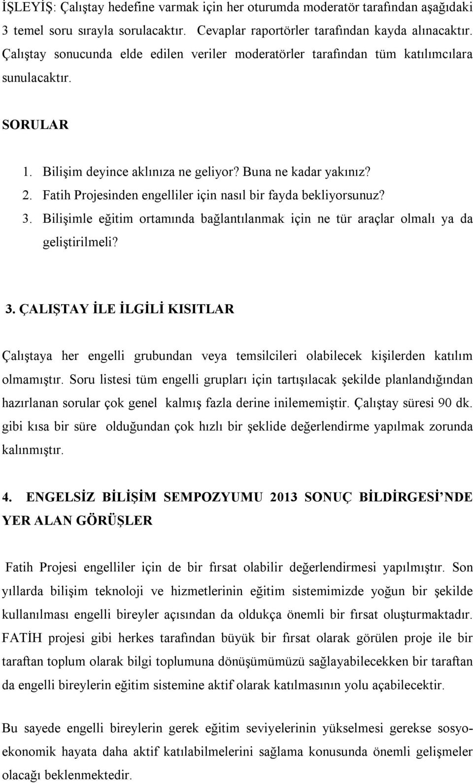 Fatih Projesinden engelliler için nasıl bir fayda bekliyorsunuz? 3. Bilişimle eğitim ortamında bağlantılanmak için ne tür araçlar olmalı ya da geliştirilmeli? 3. ÇALIŞTAY İLE İLGİLİ KISITLAR Çalıştaya her engelli grubundan veya temsilcileri olabilecek kişilerden katılım olmamıştır.