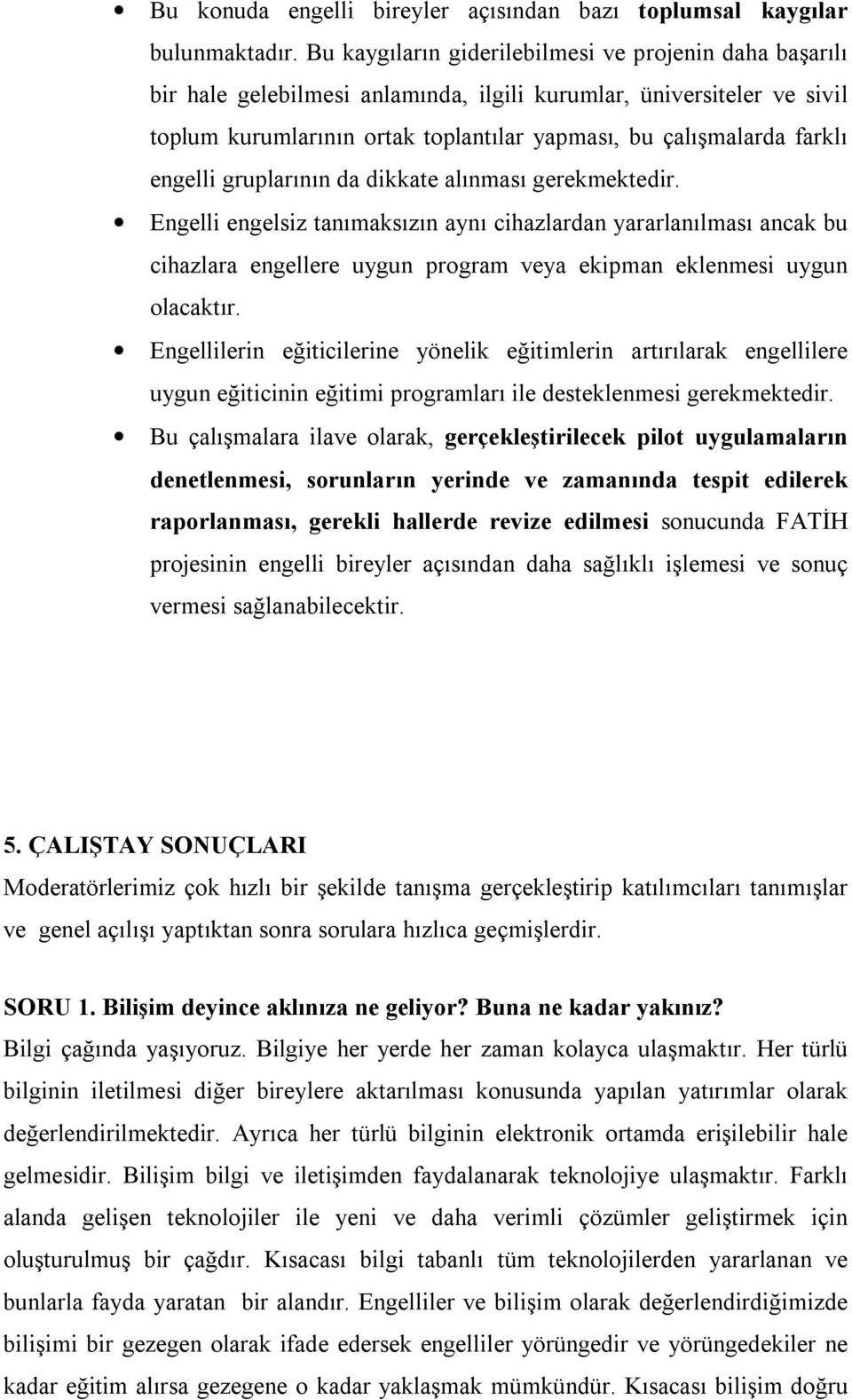 engelli gruplarının da dikkate alınması gerekmektedir. Engelli engelsiz tanımaksızın aynı cihazlardan yararlanılması ancak bu cihazlara engellere uygun program veya ekipman eklenmesi uygun olacaktır.