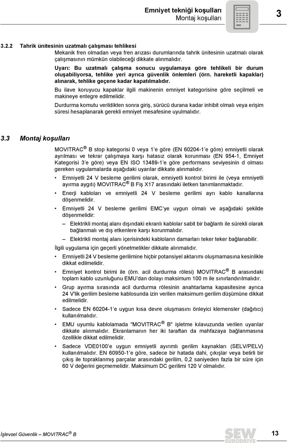 Uyarı: Bu uzatmalı çalışma sonucu uygulamaya göre tehlikeli bir durum oluşabiliyorsa, tehlike yeri ayrıca güvenlik önlemleri (örn. hareketli kapaklar) alınarak, tehlike geçene kadar kapatılmalıdır.