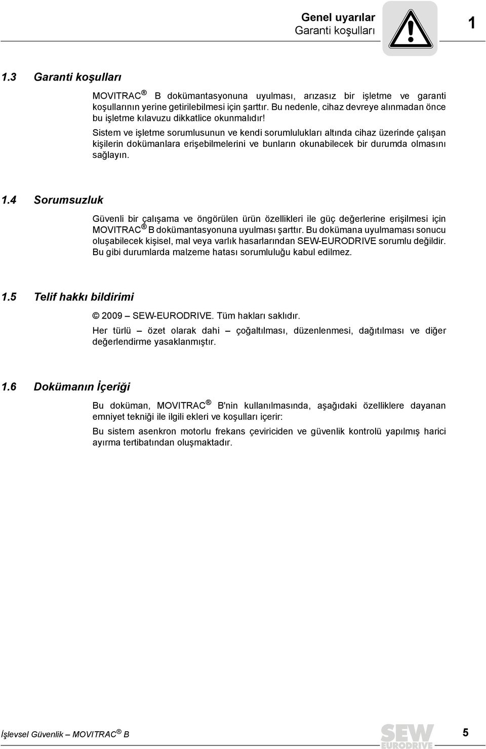 Sistem ve işletme sorumlusunun ve kendi sorumlulukları altında cihaz üzerinde çalışan kişilerin dokümanlara erişebilmelerini ve bunların okunabilecek bir durumda olmasını sağlayın. 1.