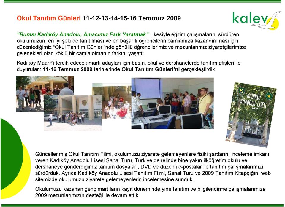 Kadıköy Maarif i tercih edecek martı adayları için basın, okul ve dershanelerde tanıtım afişleri ile duyurulan: 11-16 Temmuz 2009 tarihlerinde Okul Tanıtım Günleri ni gerçekleştirdik.