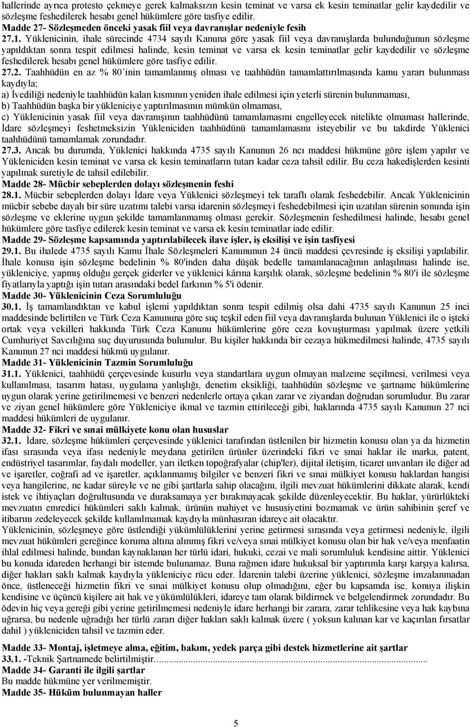 Yüklenicinin, ihale sürecinde 4734 sayılı Kanuna göre yasak fiil veya davranışlarda bulunduğunun sözleşme yapıldıktan sonra tespit edilmesi halinde, kesin teminat ve varsa ek kesin teminatlar gelir