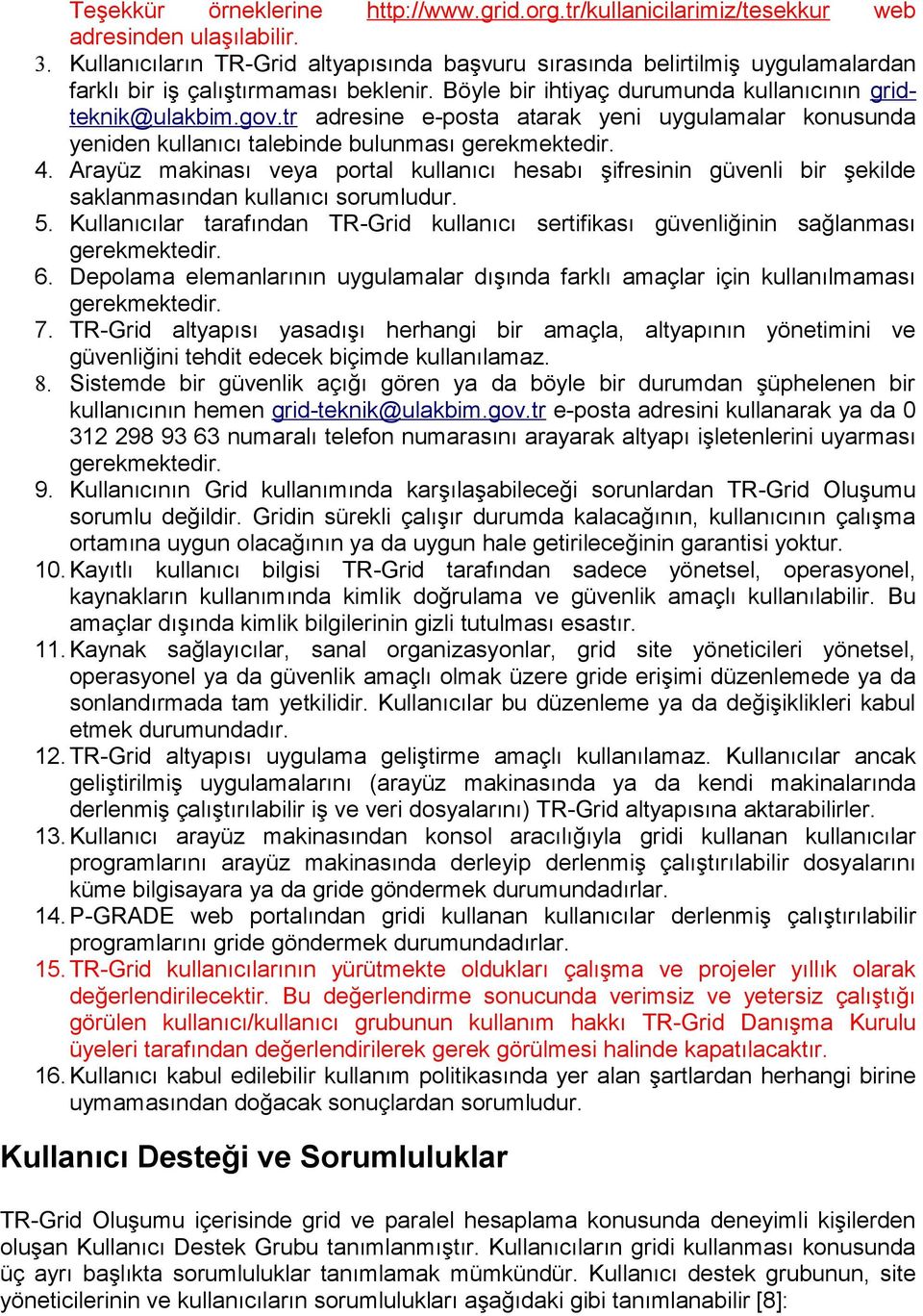 tr adresine e-posta atarak yeni uygulamalar konusunda yeniden kullanıcı talebinde bulunması gerekmektedir. 4.