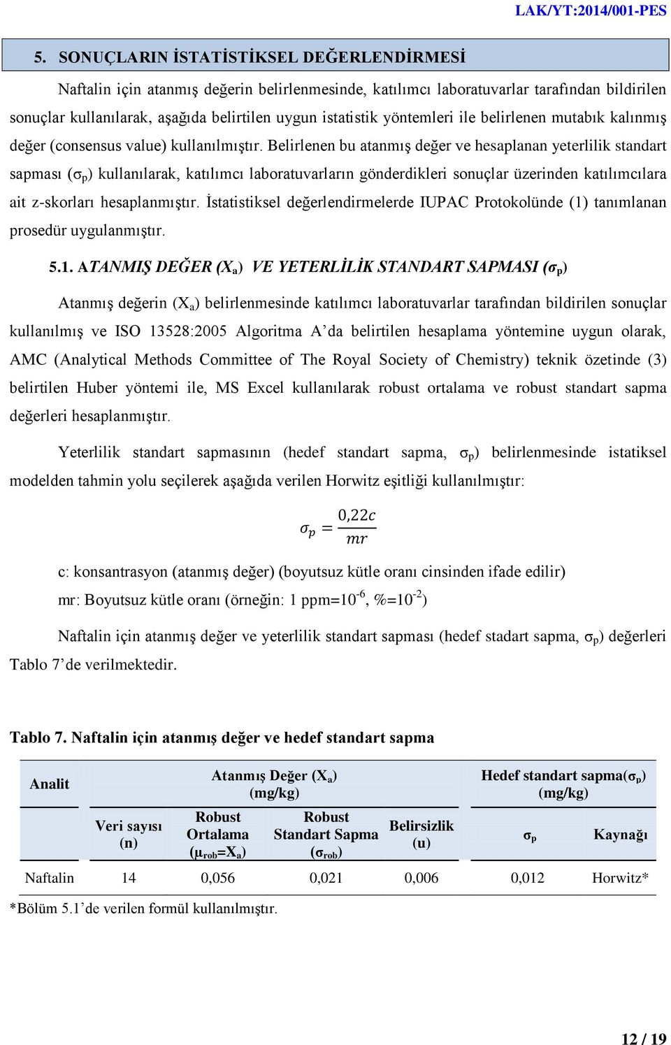 Belirlenen bu atanmıģ değer ve hesaplanan yeterlilik standart sapması (σ p ) kullanılarak, katılımcı laboratuvarların gönderdikleri sonuçlar üzerinden katılımcılara ait z-skorları hesaplanmıģtır.