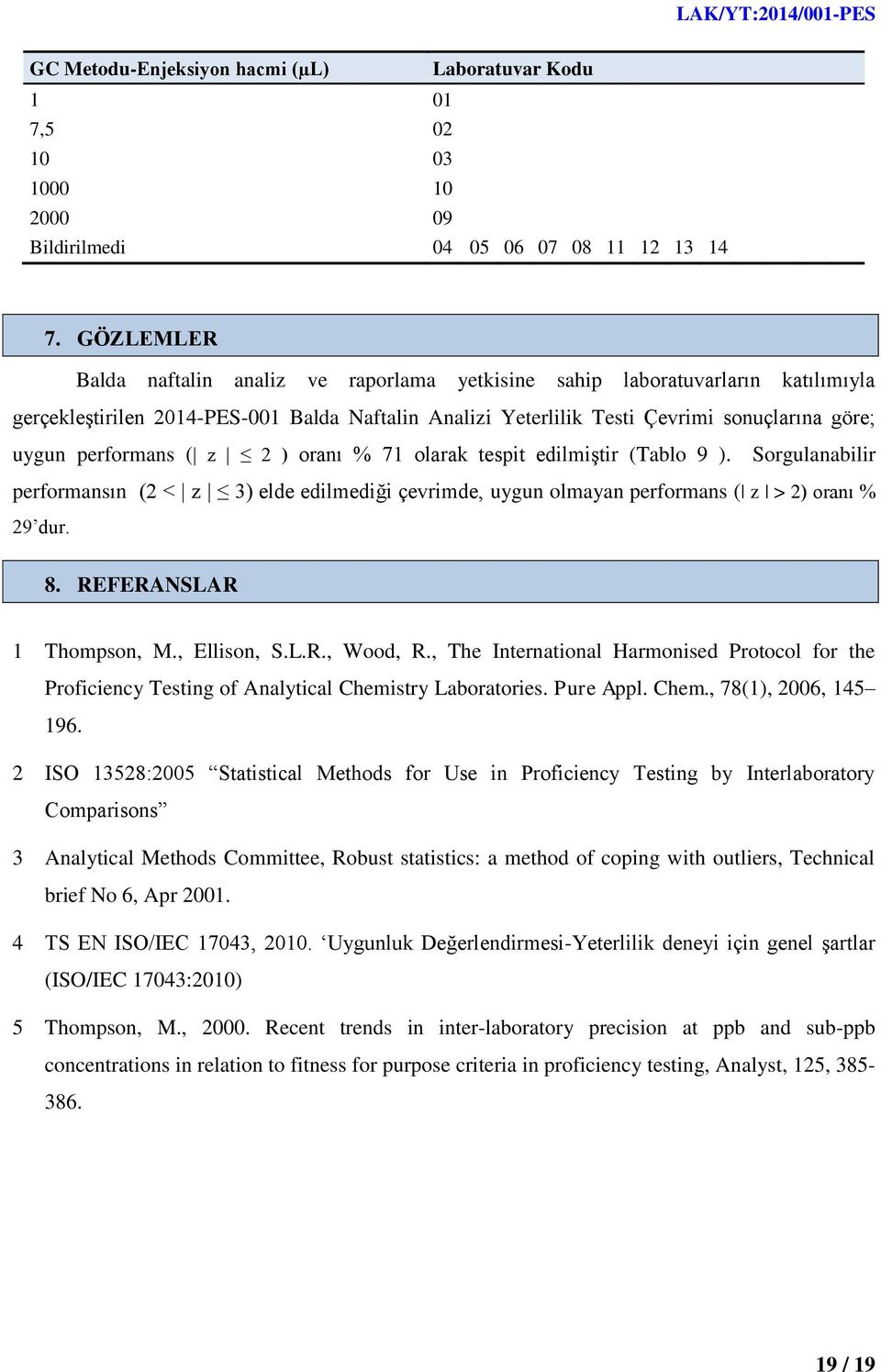 performans ( z 2 ) oranı % 71 olarak tespit edilmiģtir (Tablo 9 ). Sorgulanabilir performansın (2 < z 3) elde edilmediği çevrimde, uygun olmayan performans ( z > 2) oranı % 29 dur. 8.