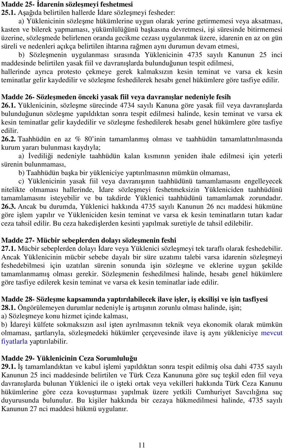 devretmesi, işi süresinde bitirmemesi üzerine, sözleşmede belirlenen oranda gecikme cezası uygulanmak üzere, idarenin en az on gün süreli ve nedenleri açıkça belirtilen ihtarına rağmen aynı durumun