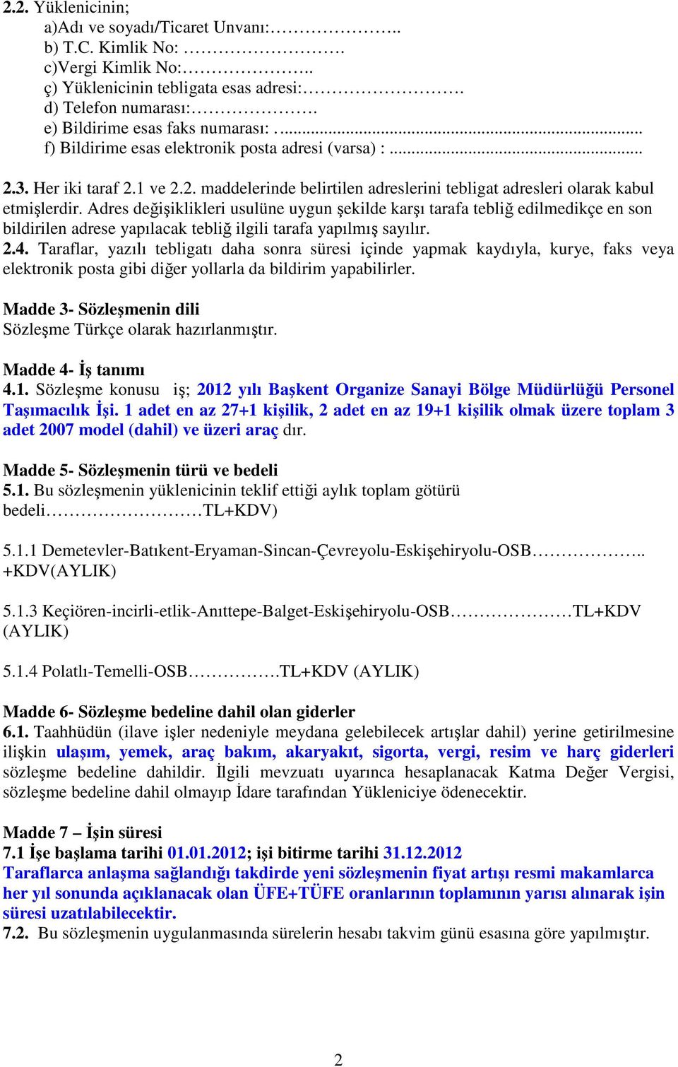 Adres değişiklikleri usulüne uygun şekilde karşı tarafa tebliğ edilmedikçe en son bildirilen adrese yapılacak tebliğ ilgili tarafa yapılmış sayılır. 2.4.