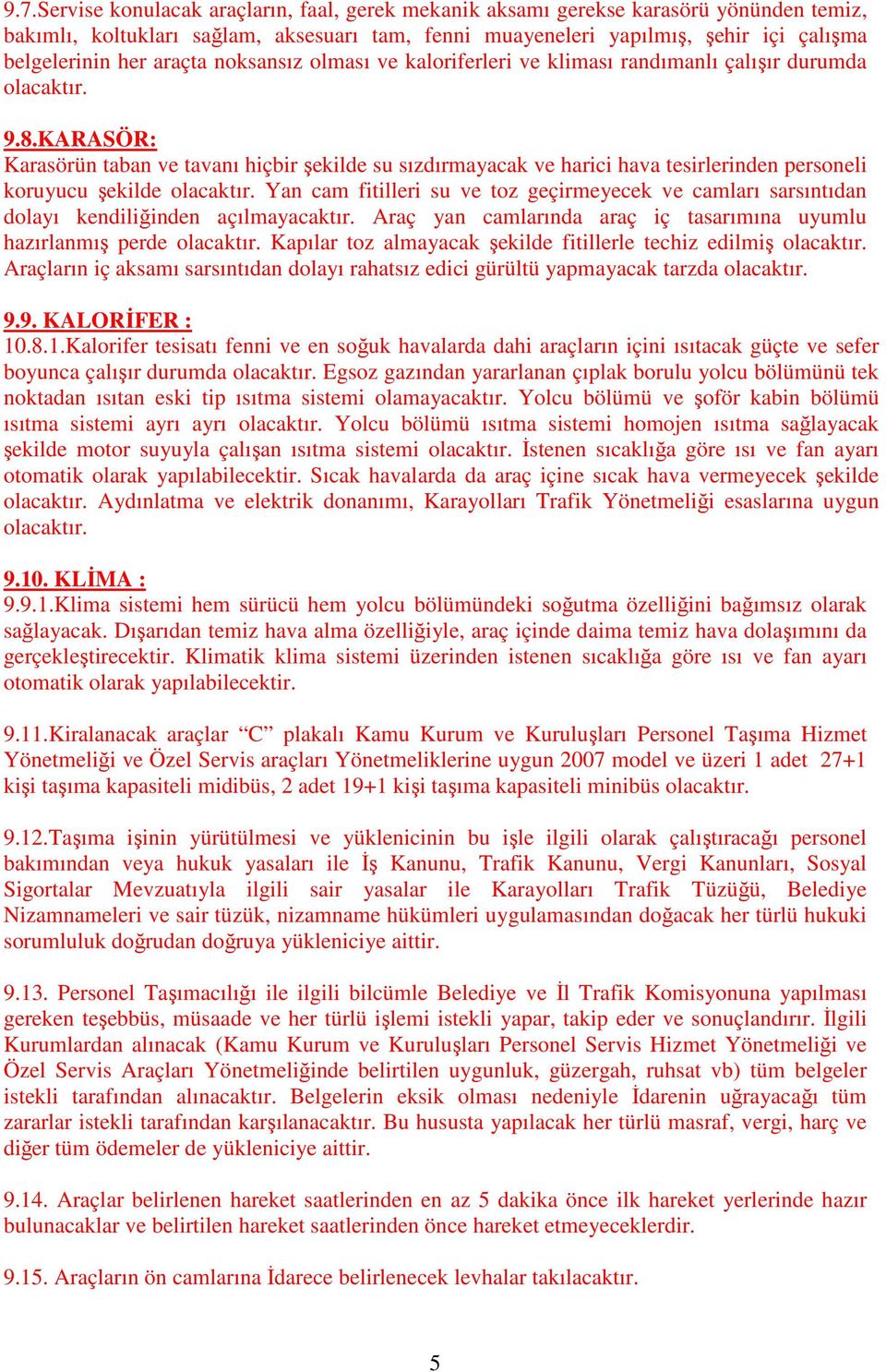 KARASÖR: Karasörün taban ve tavanı hiçbir şekilde su sızdırmayacak ve harici hava tesirlerinden personeli koruyucu şekilde olacaktır.