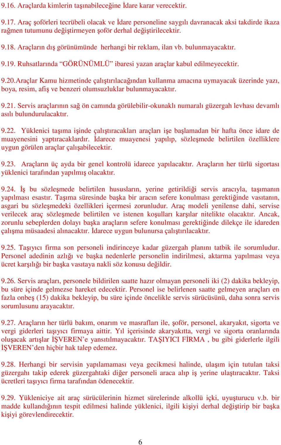 Araçların dış görünümünde herhangi bir reklam, ilan vb. bulunmayacaktır. 9.19. Ruhsatlarında GÖRÜNÜMLÜ ibaresi yazan araçlar kabul edilmeyecektir. 9.20.