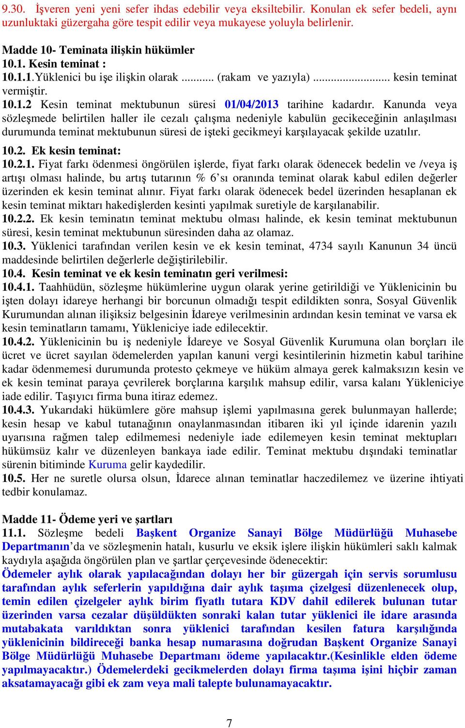 Kanunda veya sözleşmede belirtilen haller ile cezalı çalışma nedeniyle kabulün gecikeceğinin anlaşılması durumunda teminat mektubunun süresi de işteki gecikmeyi karşılayacak şekilde uzatılır. 10.2.