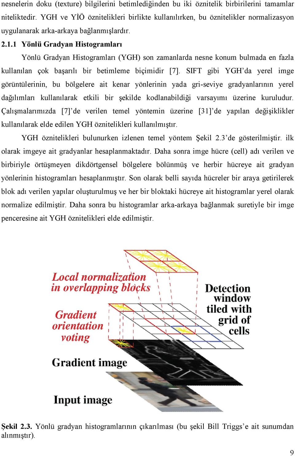 SIFT gb YGH da yerel mge görüntülernn, bu bölgelere at kenar yönlernn yada gr-sevye gradyanlarının yerel dağılımları kullanılarak etkl br şeklde kodlanabldğ varsayımı üzerne kuruludur.